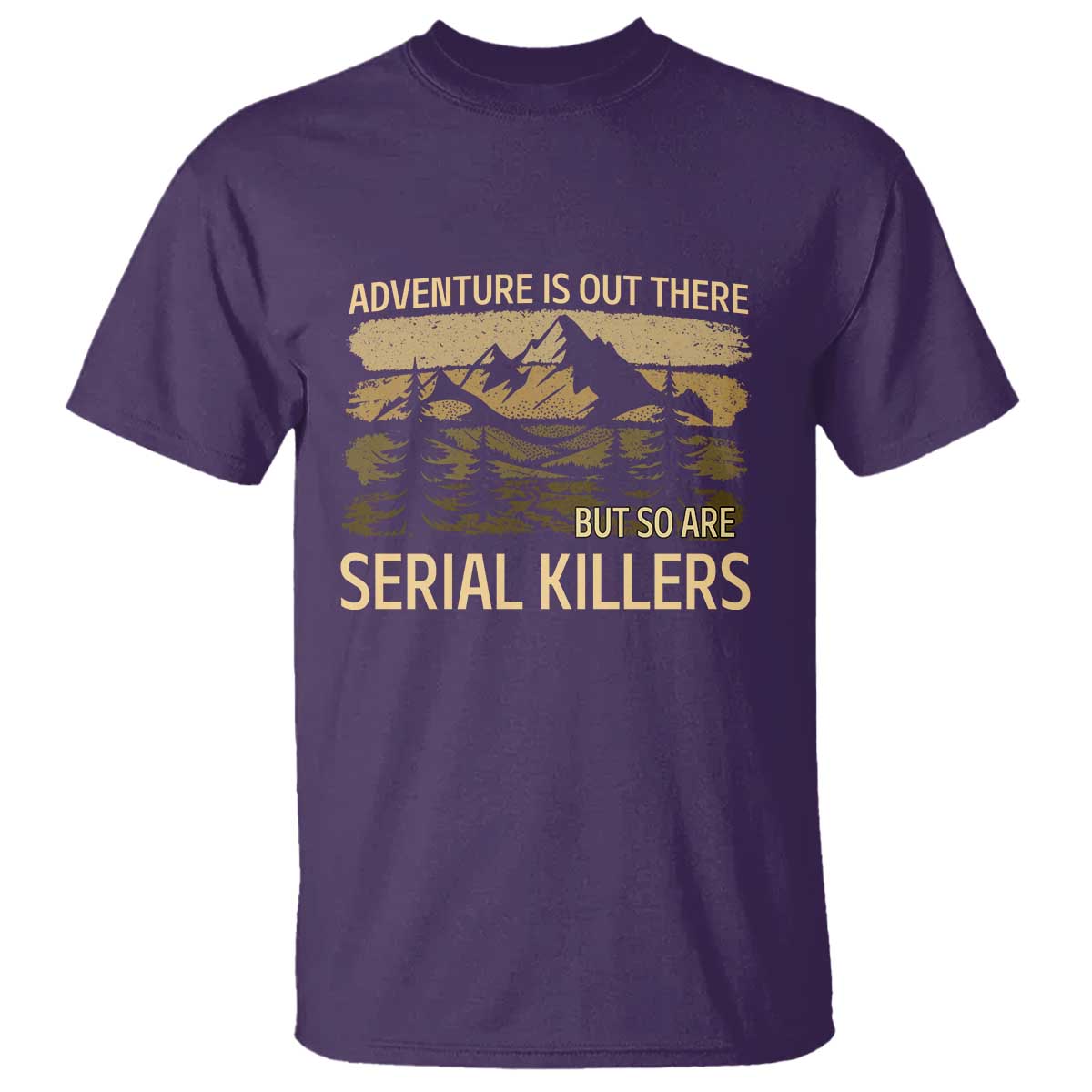 Adventure is Out There But So Are Serial Killers T Shirt Funny Camping Sarcastic