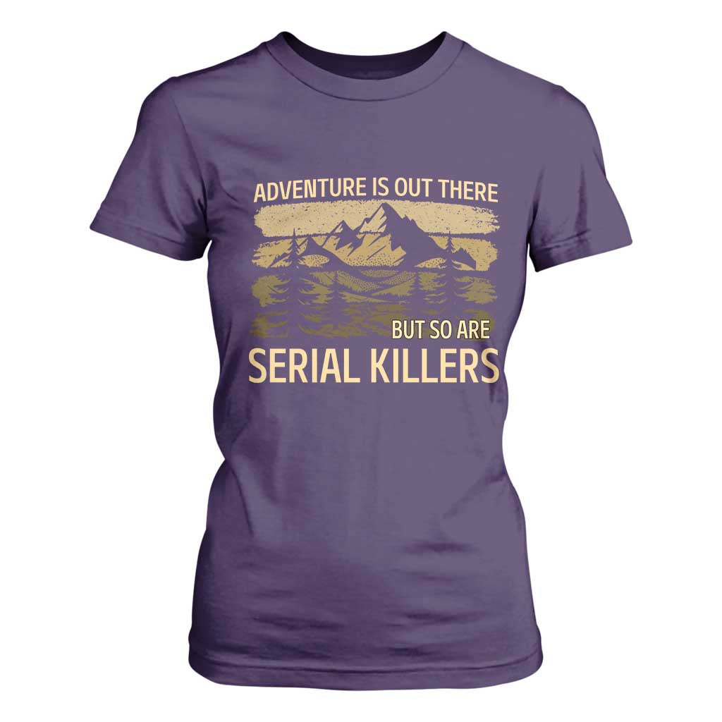 Adventure is Out There But So Are Serial Killers T Shirt For Women Funny Camping Sarcastic