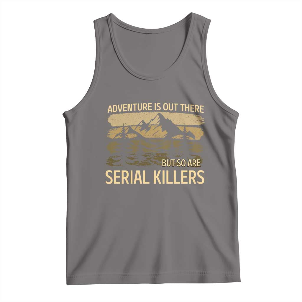 Adventure is Out There But So Are Serial Killers Tank Top Funny Camping Sarcastic