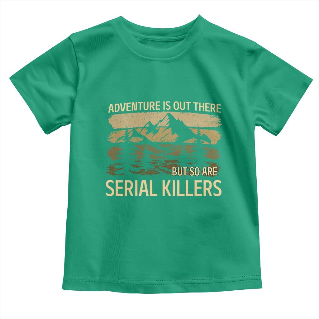 Adventure is Out There But So Are Serial Killers Toddler T Shirt Funny Camping Sarcastic