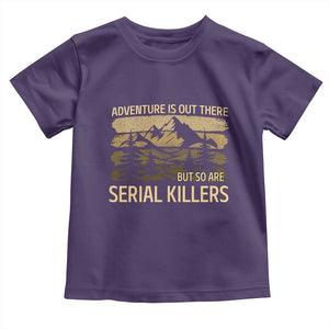 Adventure is Out There But So Are Serial Killers Toddler T Shirt Funny Camping Sarcastic