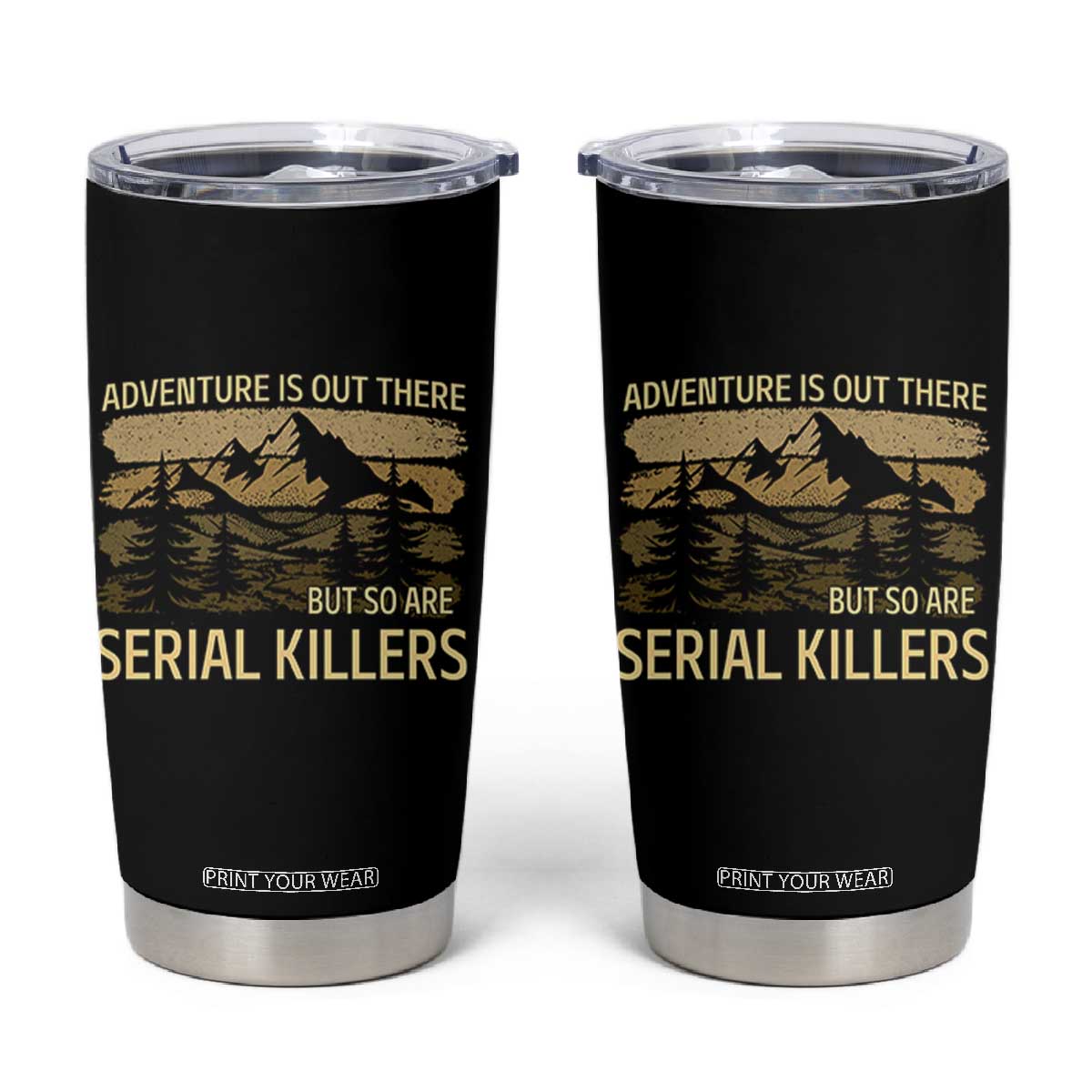 Adventure is Out There But So Are Serial Killers Tumbler Cup Funny Camping Sarcastic