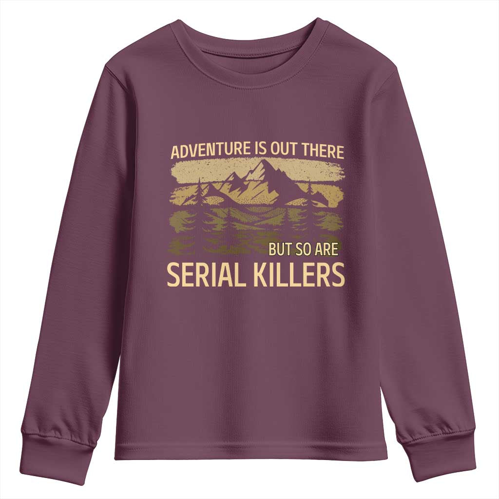 Adventure is Out There But So Are Serial Killers Youth Sweatshirt Funny Camping Sarcastic