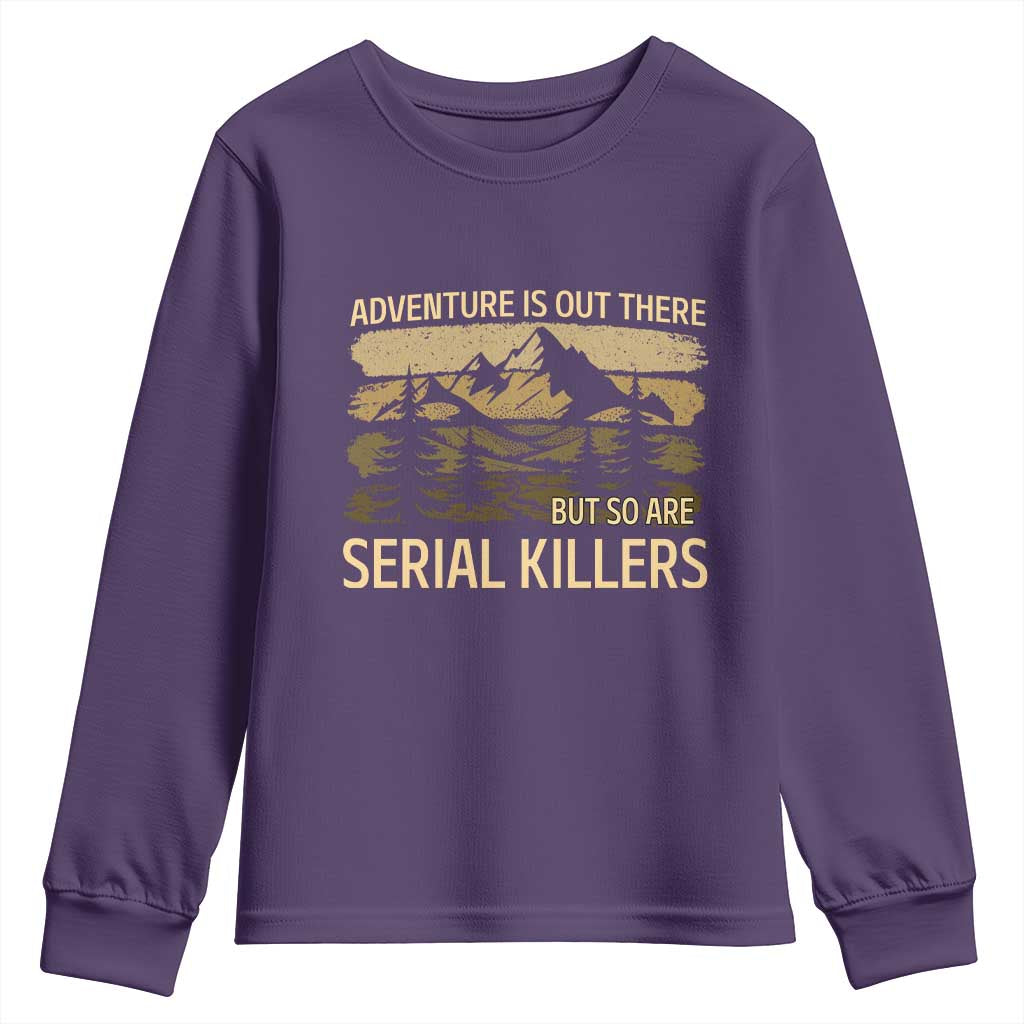 Adventure is Out There But So Are Serial Killers Youth Sweatshirt Funny Camping Sarcastic