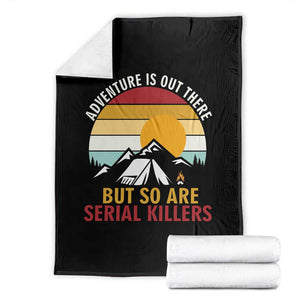 Adventure is Out There But So Are Serial Killers Throw Blanket Funny Camping Nature Lover Gift