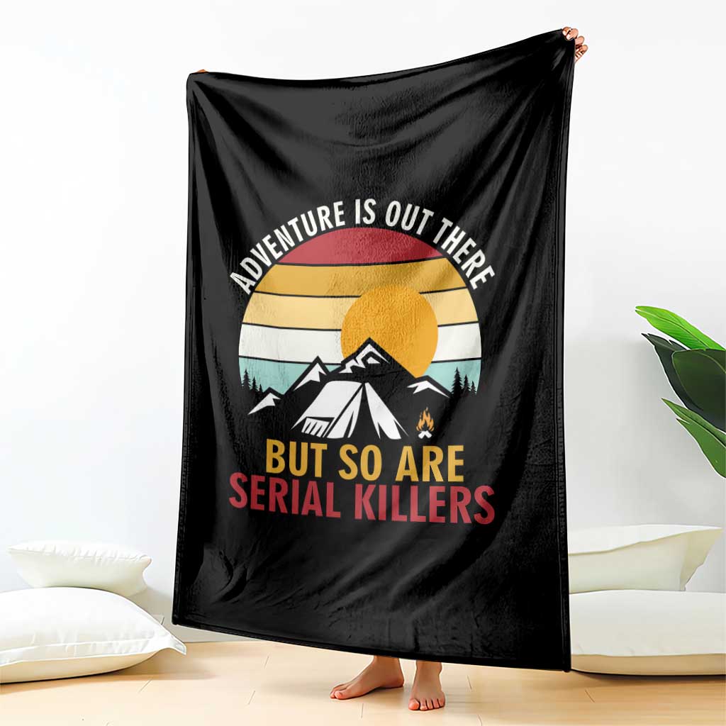 Adventure is Out There But So Are Serial Killers Throw Blanket Funny Camping Nature Lover Gift