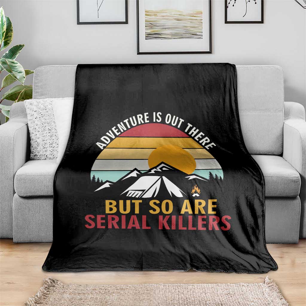 Adventure is Out There But So Are Serial Killers Throw Blanket Funny Camping Nature Lover Gift