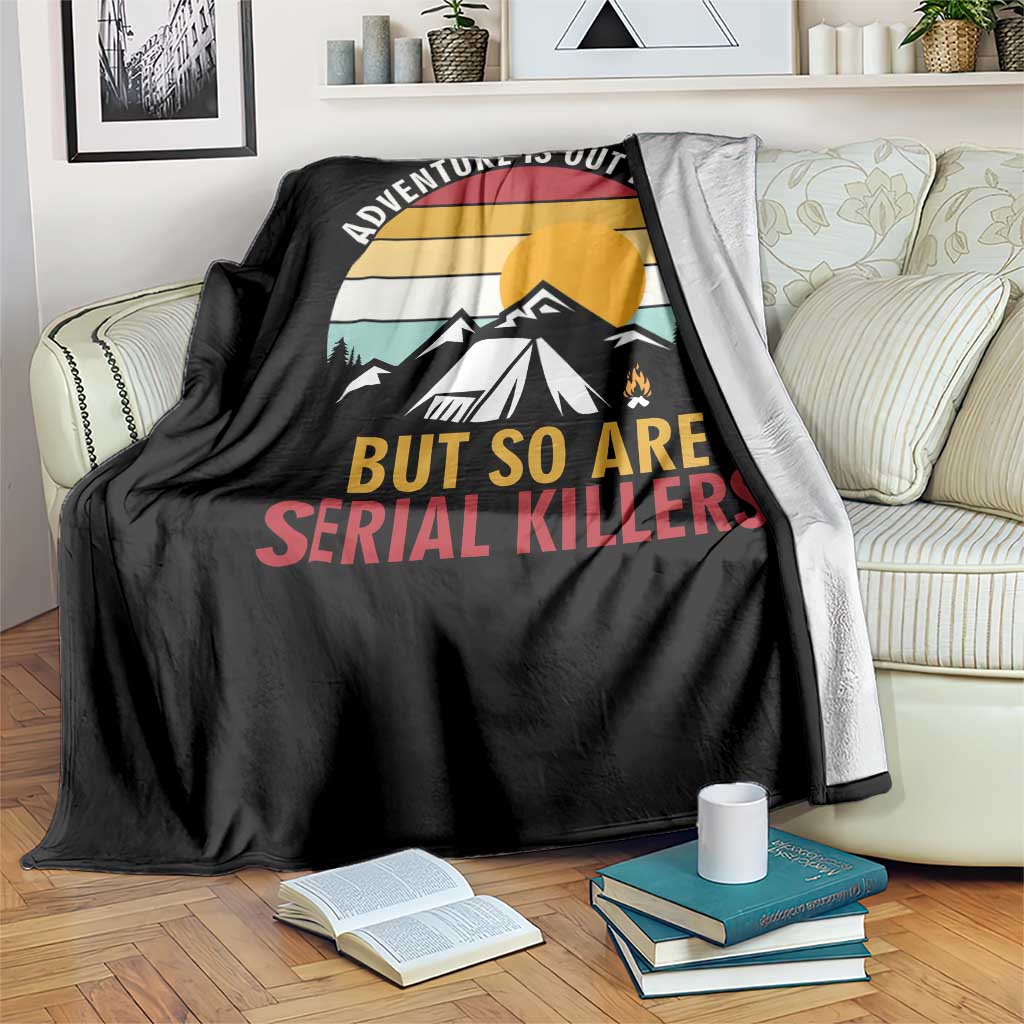 Adventure is Out There But So Are Serial Killers Throw Blanket Funny Camping Nature Lover Gift