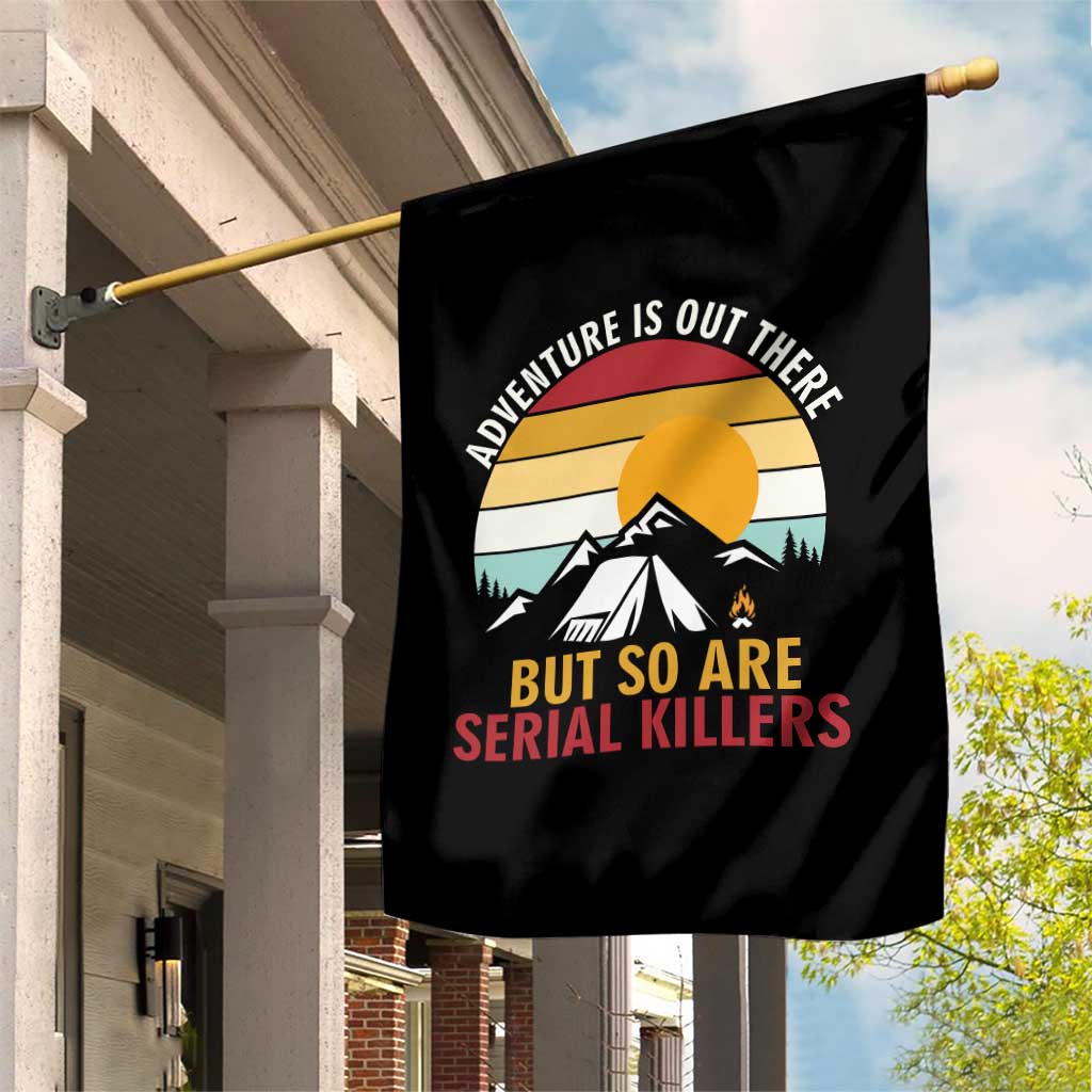 Adventure is Out There But So Are Serial Killers Garden Flag Funny Camping Nature Lover Gift
