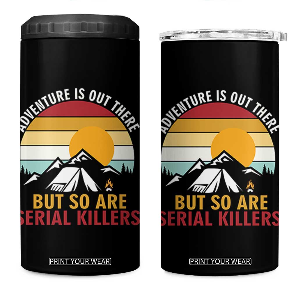 Adventure is Out There But So Are Serial Killers 4 in 1 Can Cooler Tumbler Funny Camping Nature Lover Gift