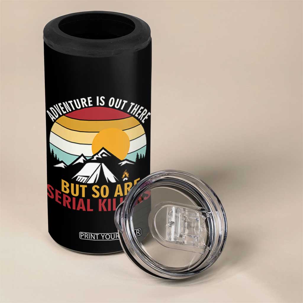 Adventure is Out There But So Are Serial Killers 4 in 1 Can Cooler Tumbler Funny Camping Nature Lover Gift