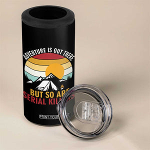 Adventure is Out There But So Are Serial Killers 4 in 1 Can Cooler Tumbler Funny Camping Nature Lover Gift