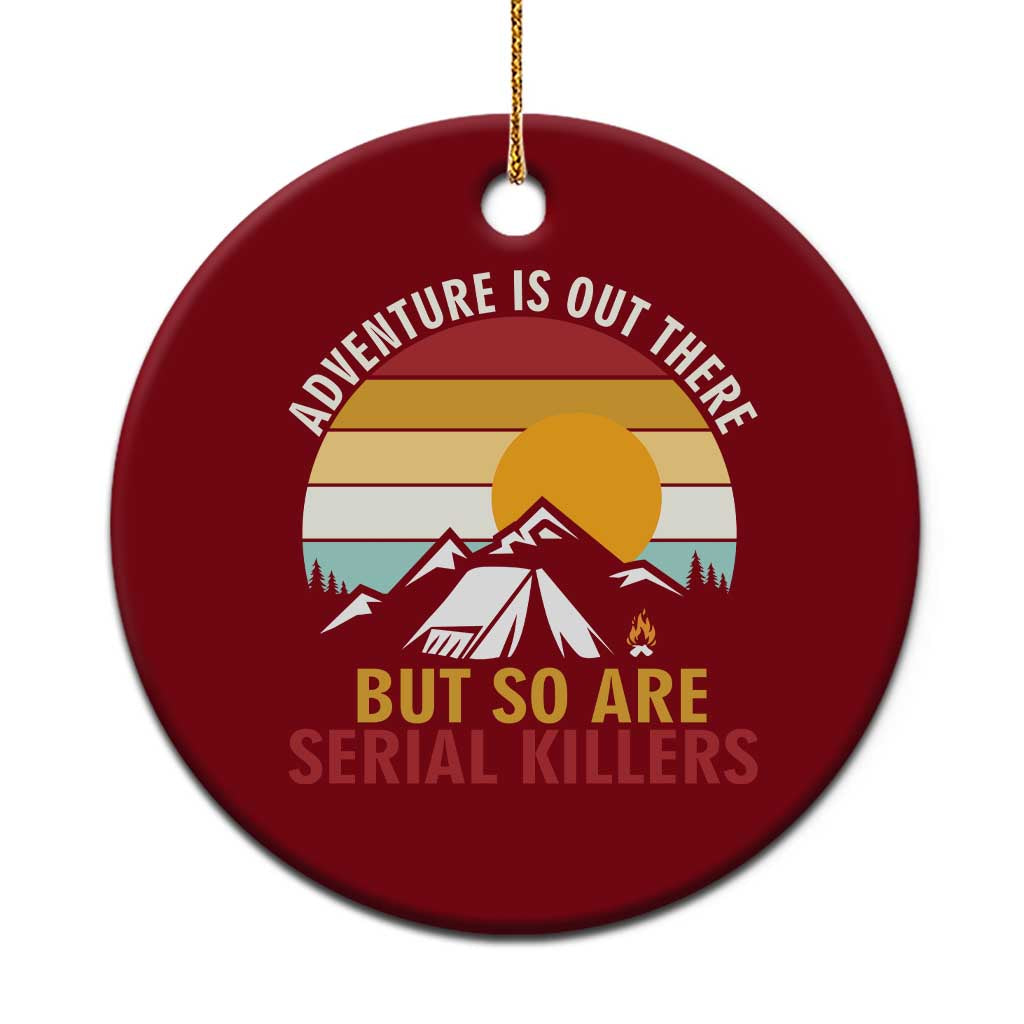 Adventure is Out There But So Are Serial Killers Ceramic Ornament Funny Camping Nature Lover Gift
