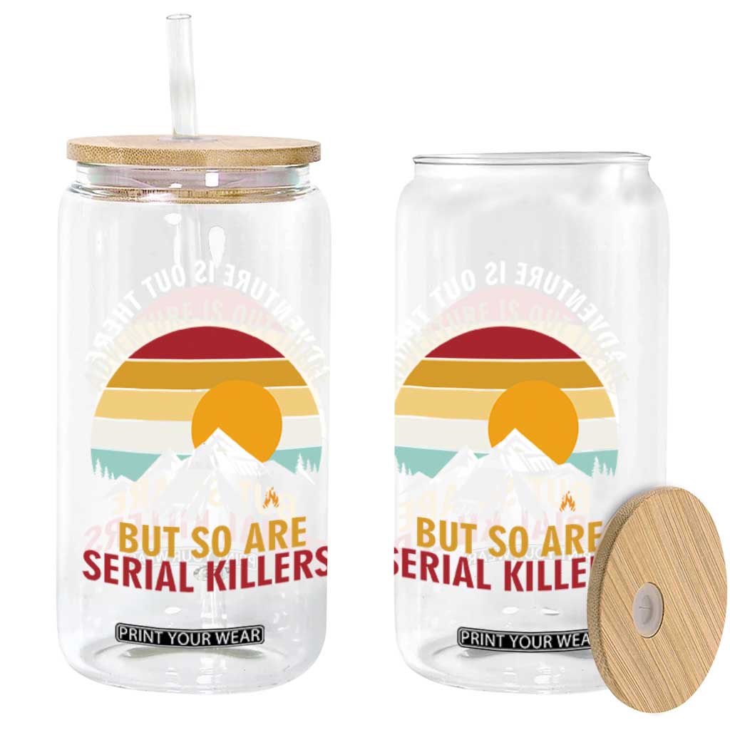 Adventure is Out There But So Are Serial Killers Glass Can Funny Camping Nature Lover Gift