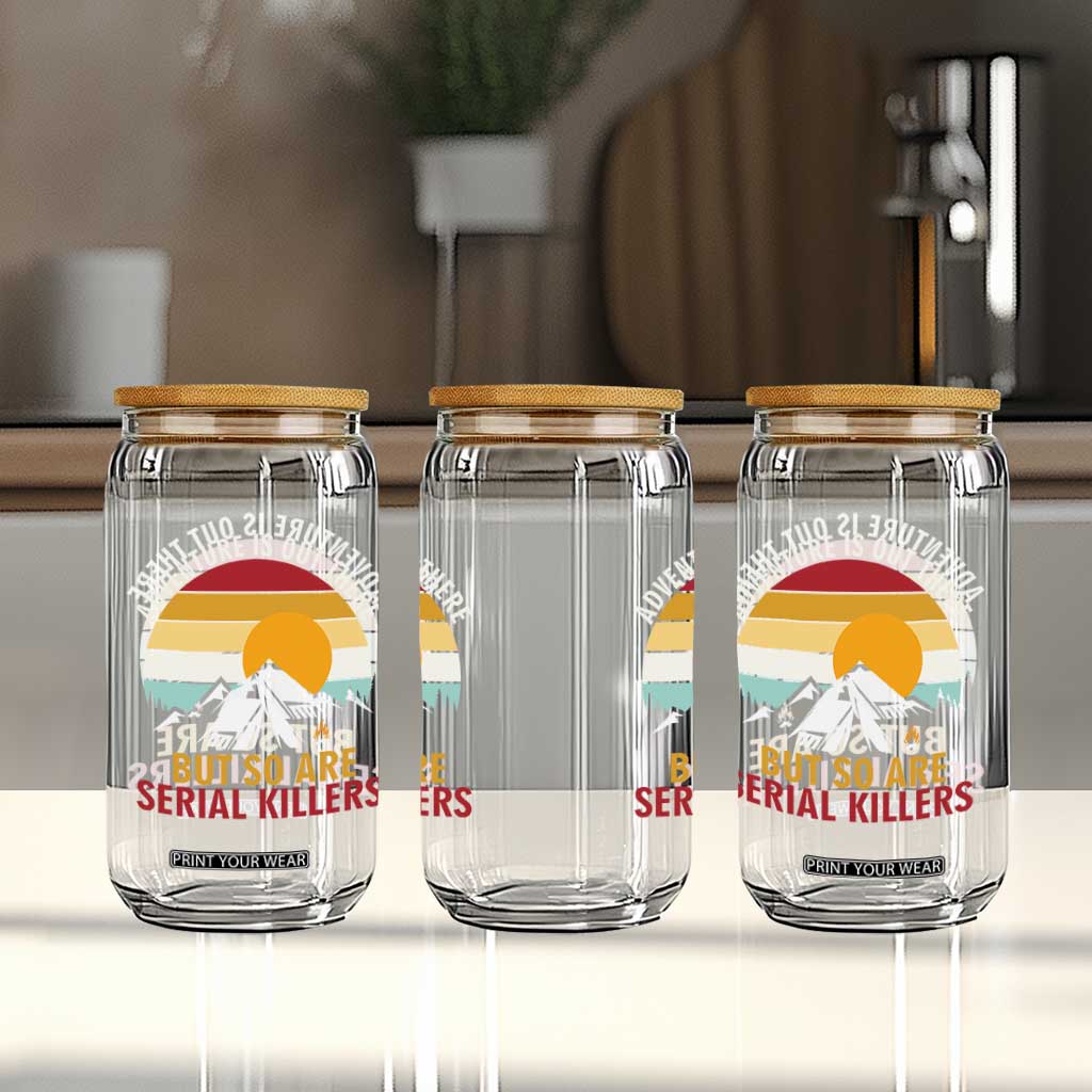 Adventure is Out There But So Are Serial Killers Glass Can Funny Camping Nature Lover Gift