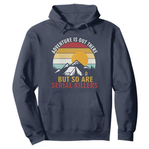 Adventure is Out There But So Are Serial Killers Hoodie Funny Camping Nature Lover Gift