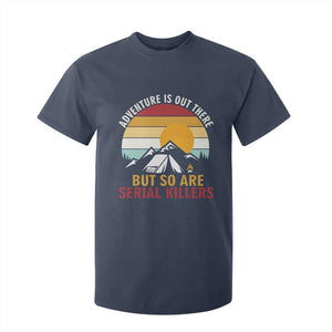 Adventure is Out There But So Are Serial Killers T Shirt For Kid Funny Camping Nature Lover Gift