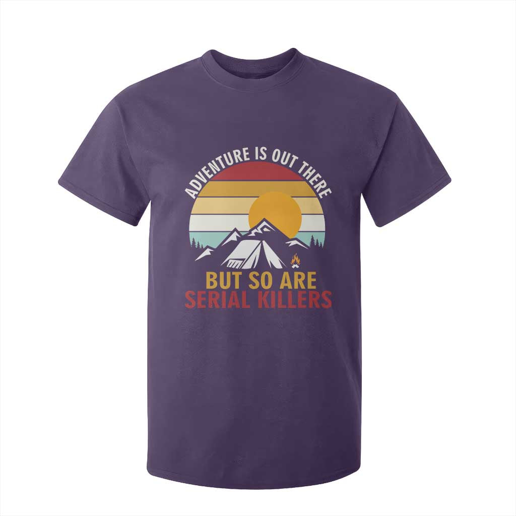 Adventure is Out There But So Are Serial Killers T Shirt For Kid Funny Camping Nature Lover Gift