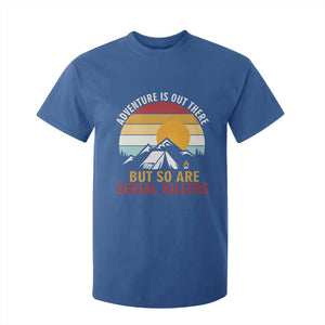 Adventure is Out There But So Are Serial Killers T Shirt For Kid Funny Camping Nature Lover Gift