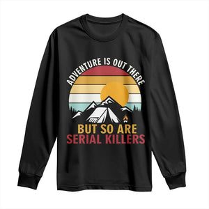 Adventure is Out There But So Are Serial Killers Long Sleeve Shirt Funny Camping Nature Lover Gift