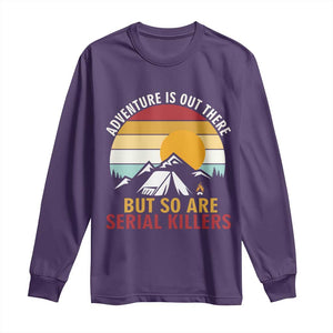 Adventure is Out There But So Are Serial Killers Long Sleeve Shirt Funny Camping Nature Lover Gift