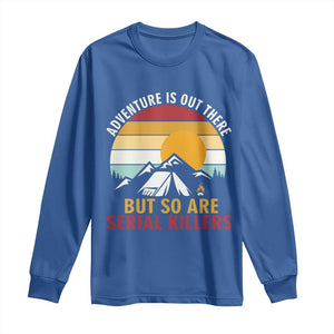 Adventure is Out There But So Are Serial Killers Long Sleeve Shirt Funny Camping Nature Lover Gift