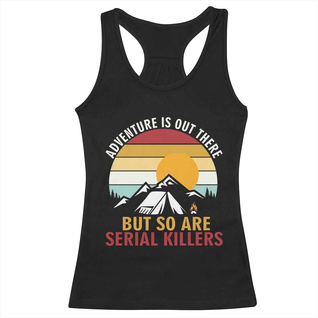 Adventure is Out There But So Are Serial Killers Racerback Tank Top Funny Camping Nature Lover Gift
