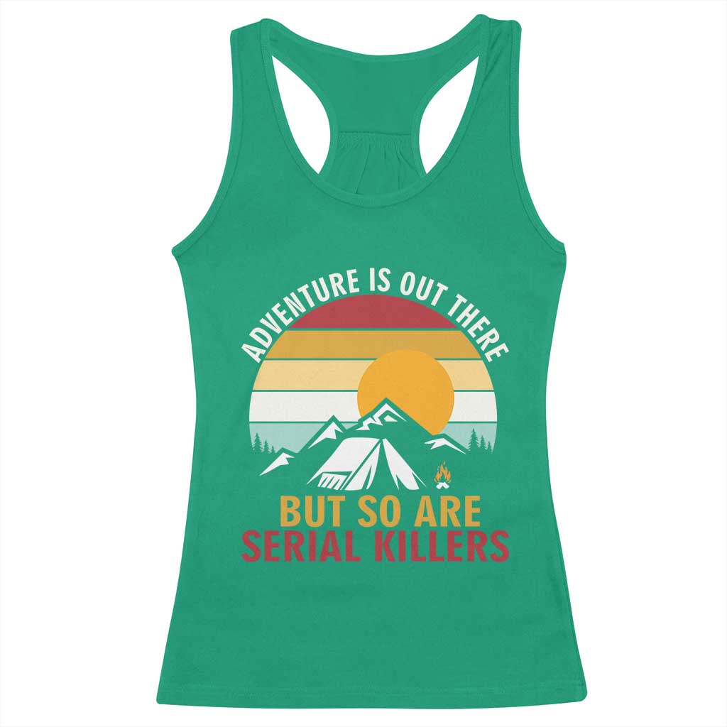 Adventure is Out There But So Are Serial Killers Racerback Tank Top Funny Camping Nature Lover Gift