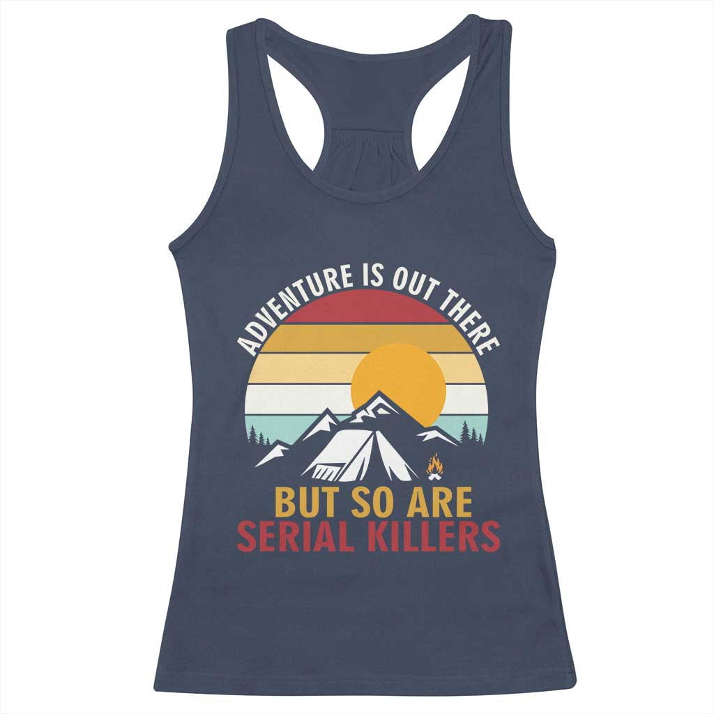 Adventure is Out There But So Are Serial Killers Racerback Tank Top Funny Camping Nature Lover Gift