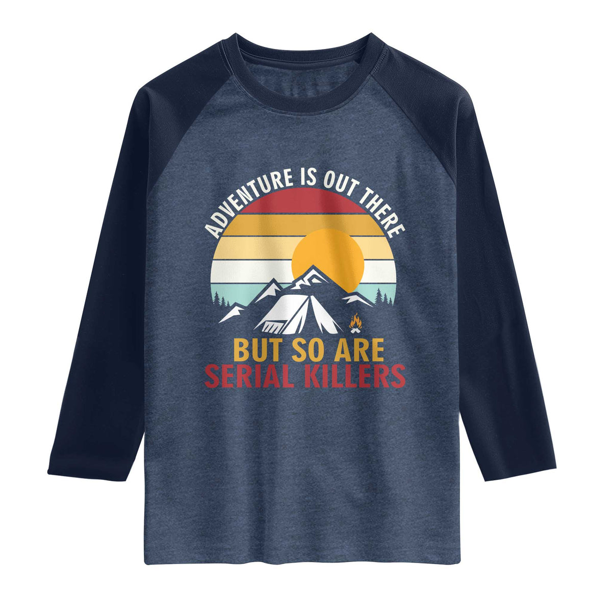 Adventure is Out There But So Are Serial Killers Raglan Shirt Funny Camping Nature Lover Gift