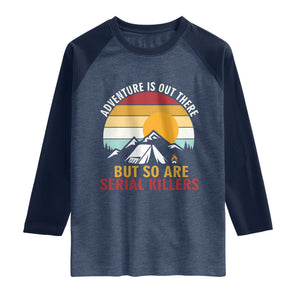 Adventure is Out There But So Are Serial Killers Raglan Shirt Funny Camping Nature Lover Gift