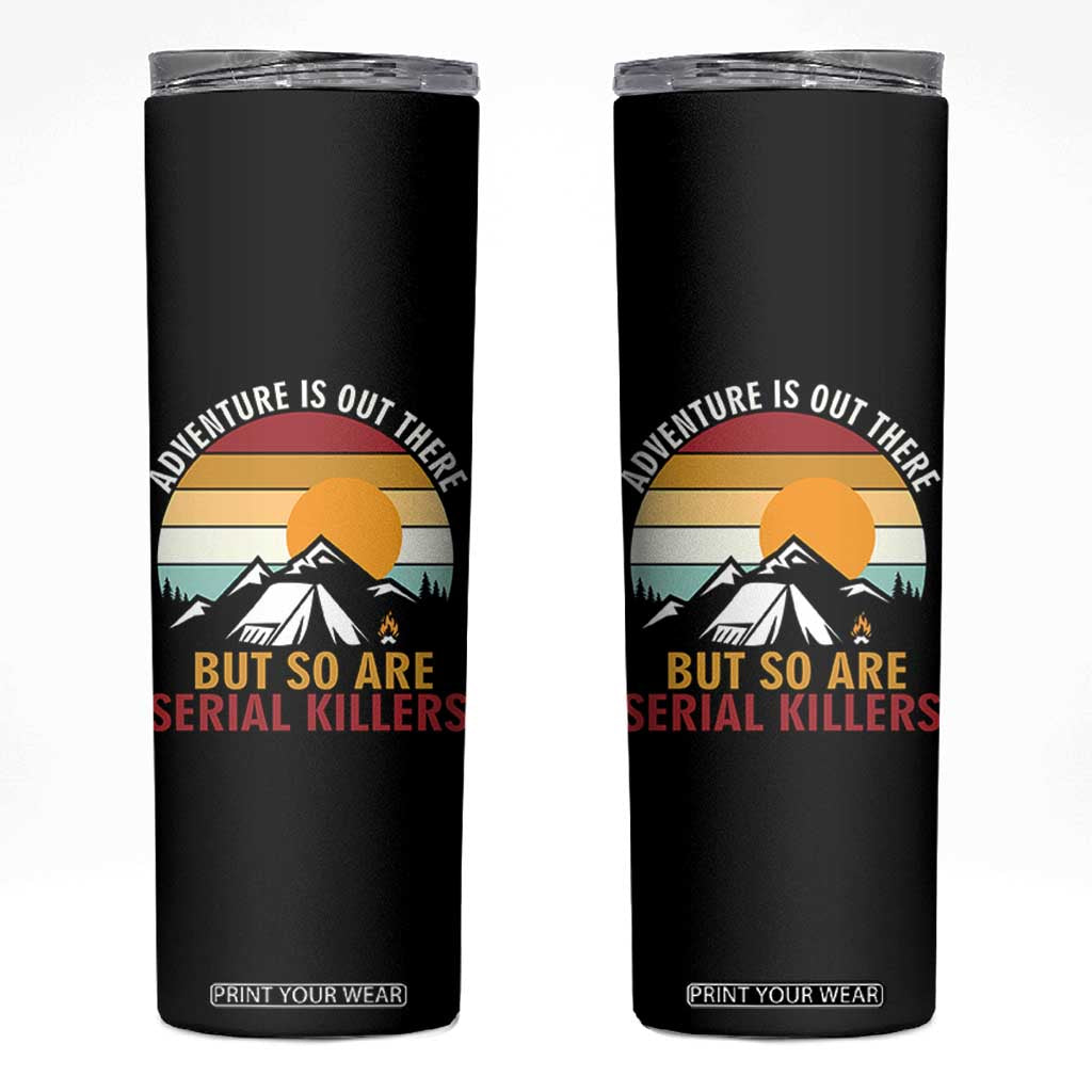Adventure is Out There But So Are Serial Killers Skinny Tumbler Funny Camping Nature Lover Gift