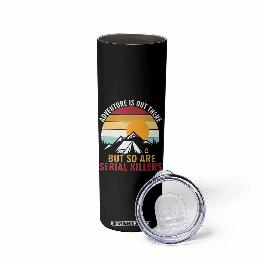 Adventure is Out There But So Are Serial Killers Skinny Tumbler Funny Camping Nature Lover Gift