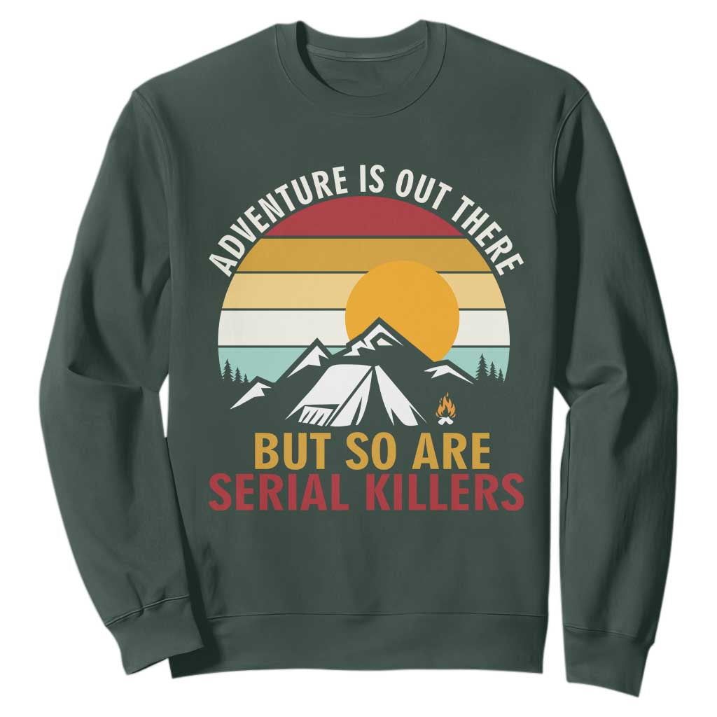 Adventure is Out There But So Are Serial Killers Sweatshirt Funny Camping Nature Lover Gift