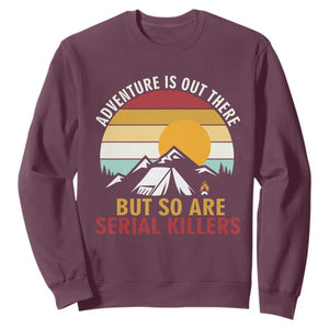 Adventure is Out There But So Are Serial Killers Sweatshirt Funny Camping Nature Lover Gift