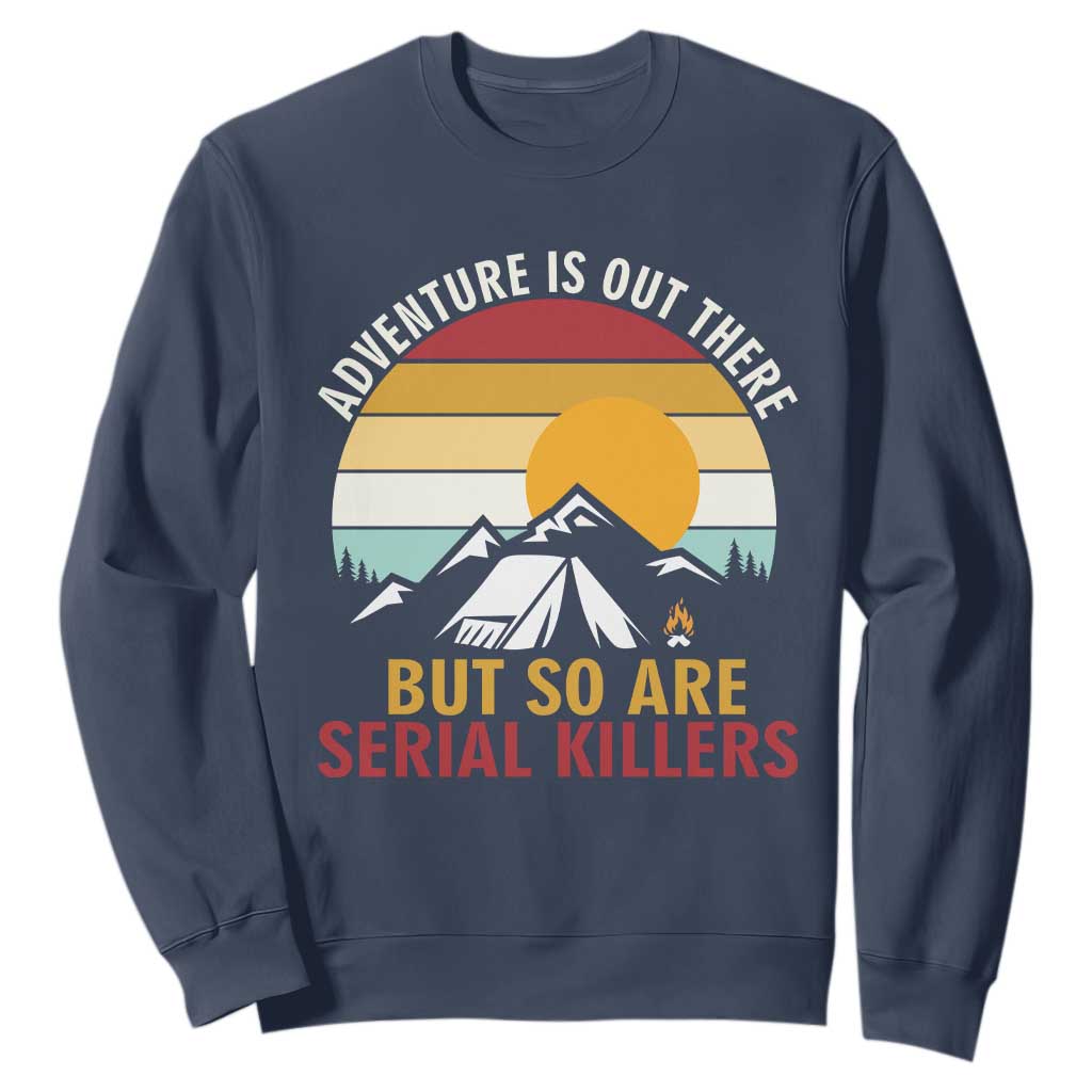 Adventure is Out There But So Are Serial Killers Sweatshirt Funny Camping Nature Lover Gift