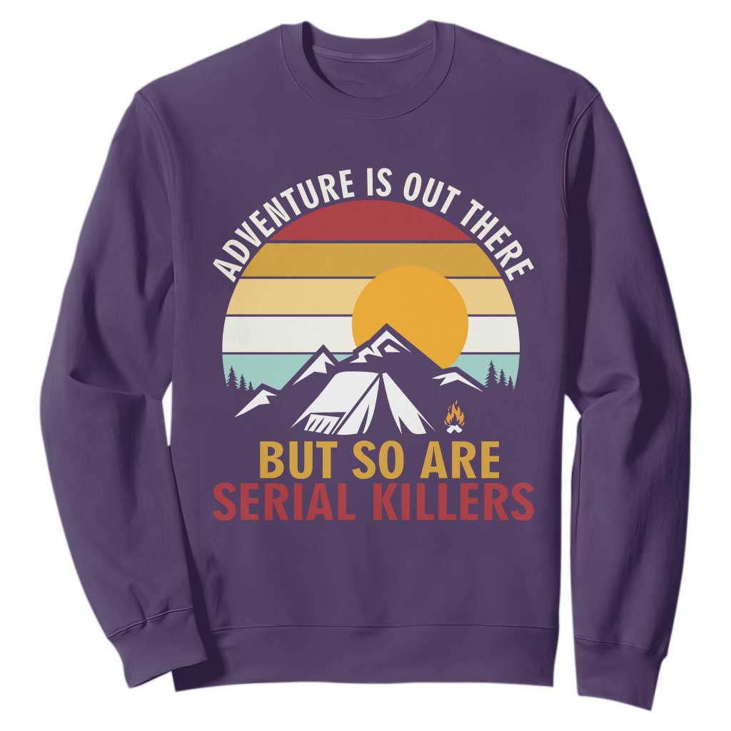 Adventure is Out There But So Are Serial Killers Sweatshirt Funny Camping Nature Lover Gift
