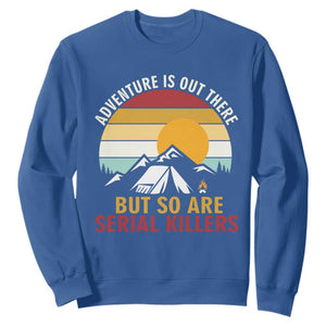 Adventure is Out There But So Are Serial Killers Sweatshirt Funny Camping Nature Lover Gift