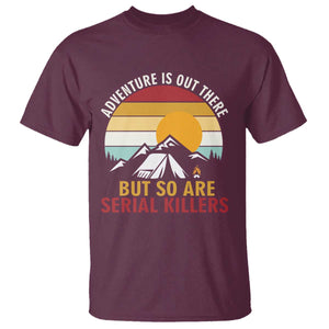 Adventure is Out There But So Are Serial Killers T Shirt Funny Camping Nature Lover Gift