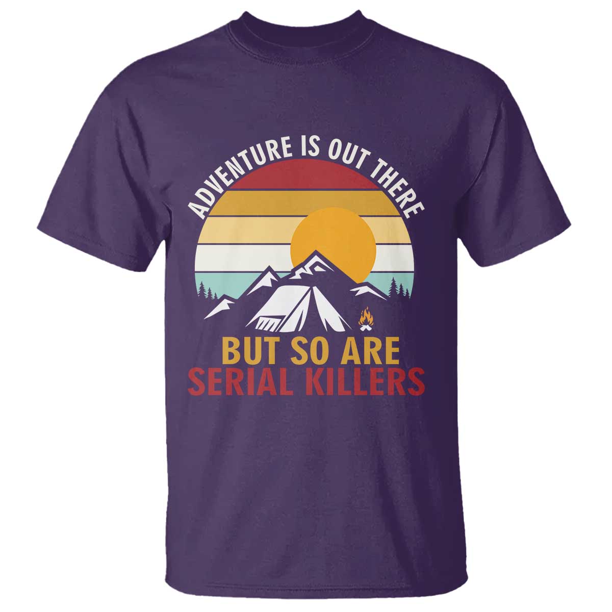 Adventure is Out There But So Are Serial Killers T Shirt Funny Camping Nature Lover Gift