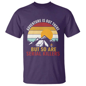 Adventure is Out There But So Are Serial Killers T Shirt Funny Camping Nature Lover Gift