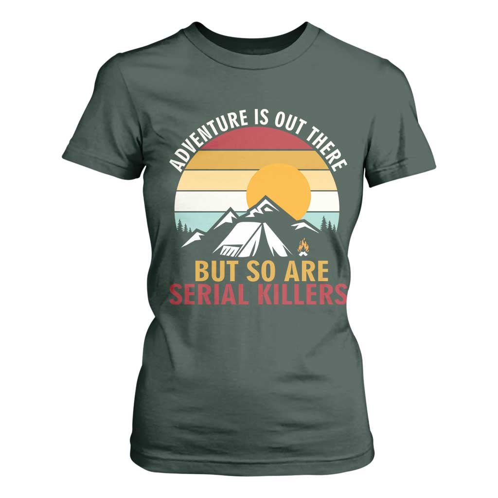 Adventure is Out There But So Are Serial Killers T Shirt For Women Funny Camping Nature Lover Gift