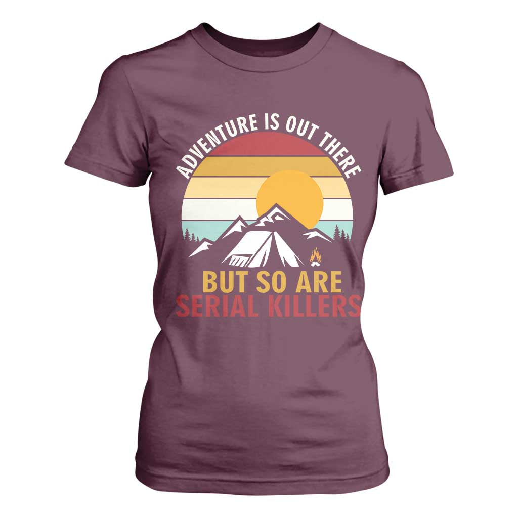 Adventure is Out There But So Are Serial Killers T Shirt For Women Funny Camping Nature Lover Gift