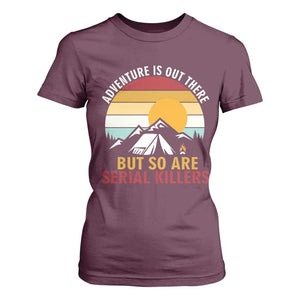 Adventure is Out There But So Are Serial Killers T Shirt For Women Funny Camping Nature Lover Gift