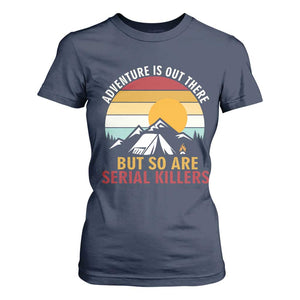 Adventure is Out There But So Are Serial Killers T Shirt For Women Funny Camping Nature Lover Gift