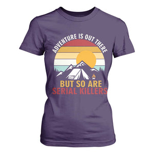 Adventure is Out There But So Are Serial Killers T Shirt For Women Funny Camping Nature Lover Gift