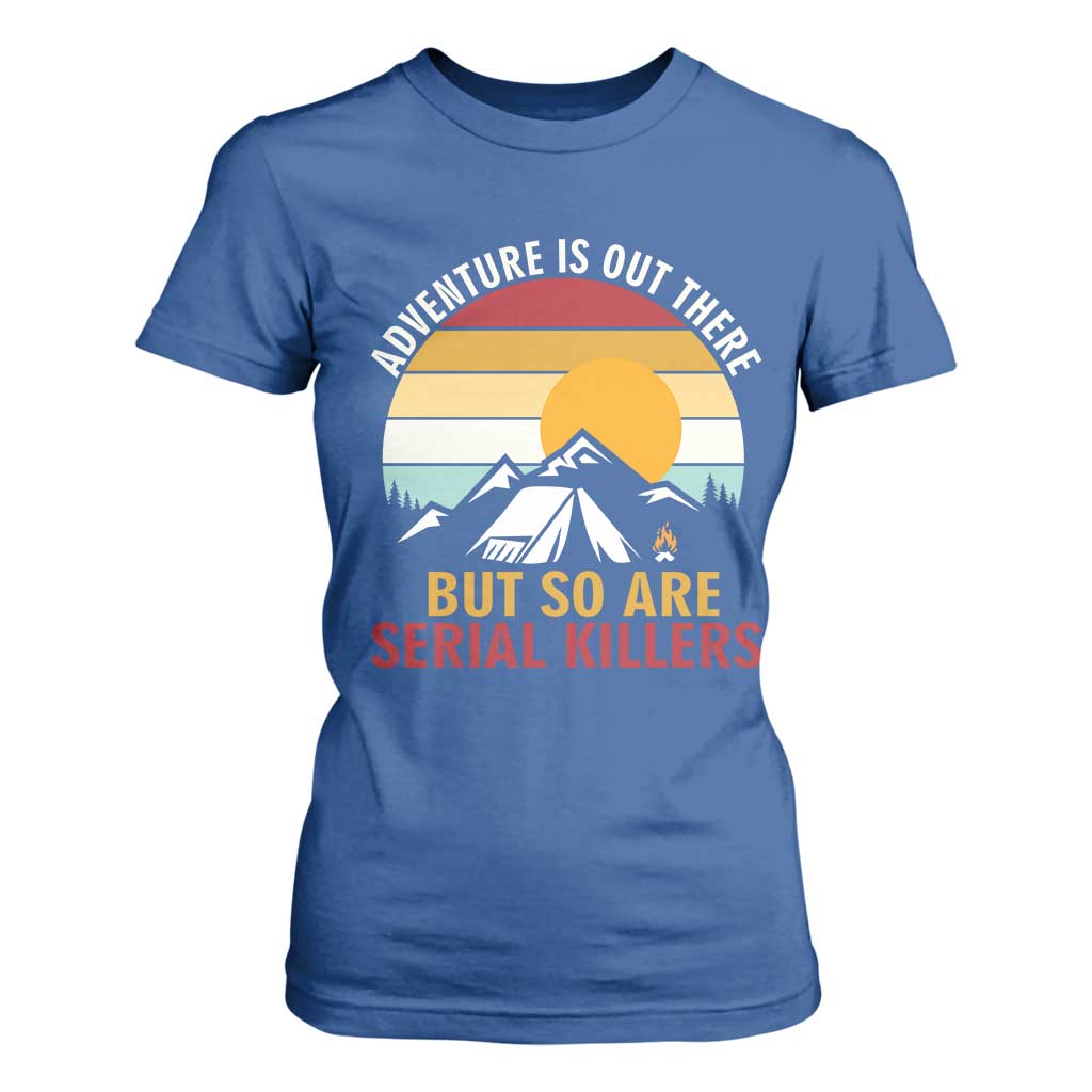 Adventure is Out There But So Are Serial Killers T Shirt For Women Funny Camping Nature Lover Gift