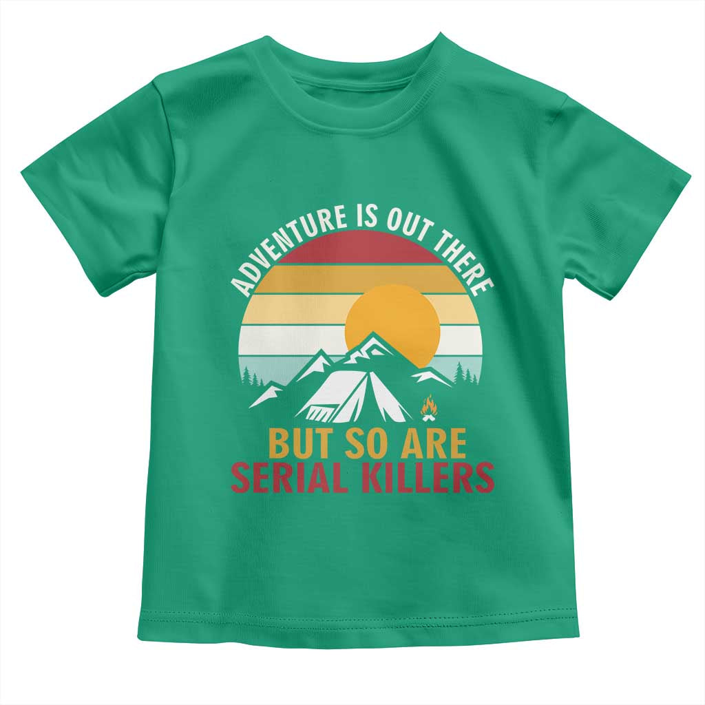 Adventure is Out There But So Are Serial Killers Toddler T Shirt Funny Camping Nature Lover Gift