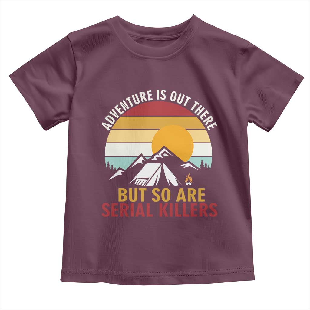 Adventure is Out There But So Are Serial Killers Toddler T Shirt Funny Camping Nature Lover Gift