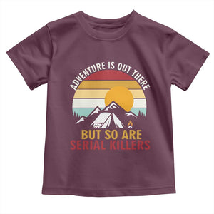 Adventure is Out There But So Are Serial Killers Toddler T Shirt Funny Camping Nature Lover Gift